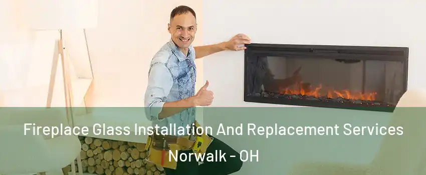  Fireplace Glass Installation And Replacement Services Norwalk - OH