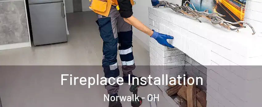  Fireplace Installation Norwalk - OH