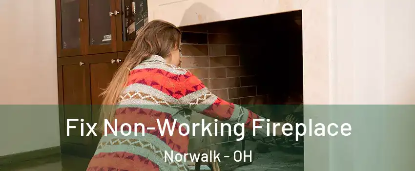Fix Non-Working Fireplace Norwalk - OH