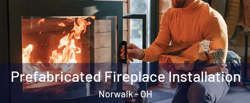  Prefabricated Fireplace Installation Norwalk - OH