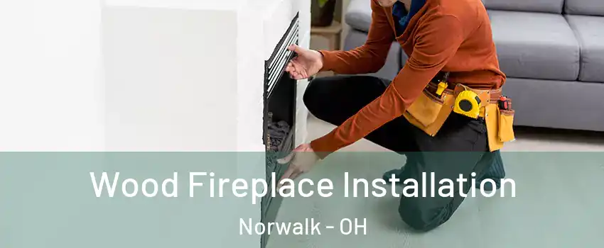  Wood Fireplace Installation Norwalk - OH