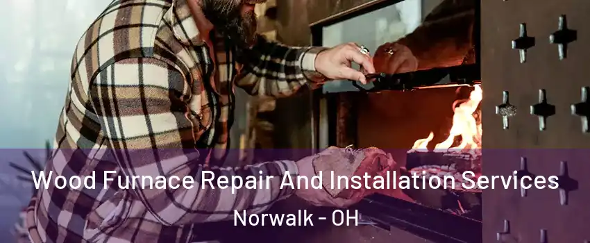  Wood Furnace Repair And Installation Services Norwalk - OH